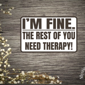 Funny I’m Fine You Need Therapy Sticker | Laptop Sticker | Vinyl Die Cut Sticker | Water Bottle Decal | Laminated Sticker