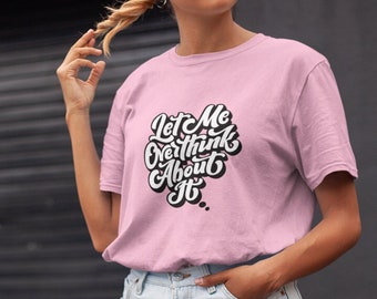 Let Me Overthink About It - UnisexGraphic T-Shirt