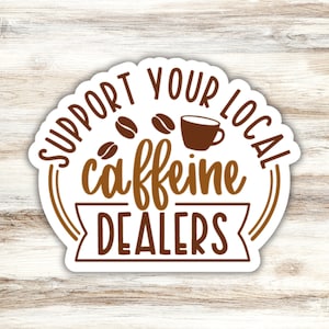 Support Your Local Caffeine Dealers Sticker, Coffee Sticker, Shop Local Sticker, Caffeine Sticker, Coffee Shop Sticker, Coffee Lover Sticker