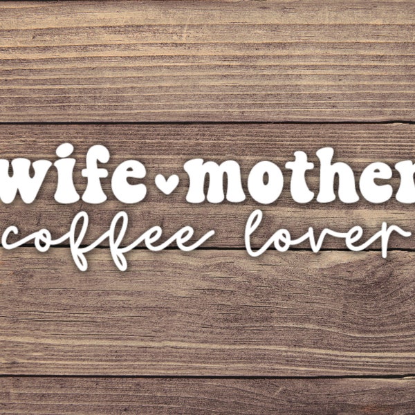 Wife Mother Coffee Lover Decal - Multiple Sizes - Car Decal, Bumper Sticker, Laptop Sticker, Water Bottle Sticker