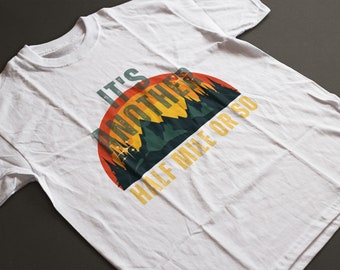 Hiking Shirt, Hiking Gift, Hiker Gift, Hiker Shirt, Hiking Clothes, Camper Shirt, Climber Gift, Hiker T-Shirt, it's another half mile or so