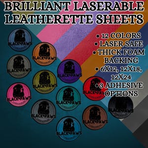 May include: Image of laserable leatherette sheets in various colors. The image displays the text "BRILLIANT LASERABLE LEATHERETTE SHEETS" and "BLACK PAWS LASER SUPPLIES". The product offers 12 colors, is laser safe, has a thick foam backing, and comes in sizes 6x12, 12x18, and 12x24 with 3 adhesive options.