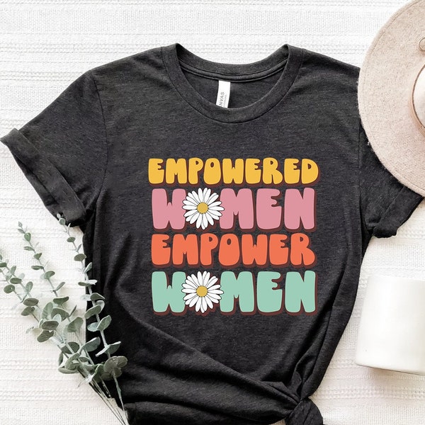 Empowered Women Empower Women, Girl Power Shirt, Crew Shirt, Inspirational Shirt, Feminist Shirt, Equal Rights, Empowered Women Shirt