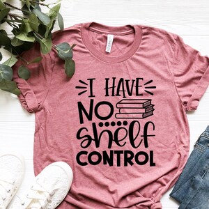 I Have No Shelf Control Shirt: Bookworm Tee, Librarian Gift