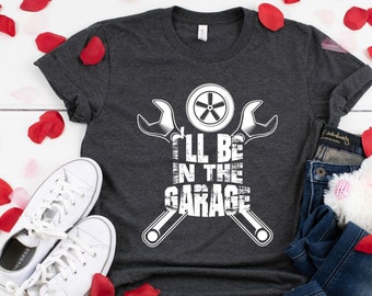 Funny Mechanic Shirt: I'll Be In The Garage Tee