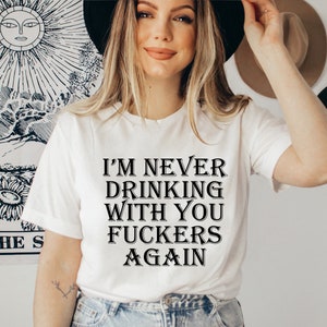 I'm Never Drinking With You Fuckers Again, Funny Drinking TShirt, Day Drinking Shirt, Drinking Buddies Gift, Drink Humor Shirt, Best Friends