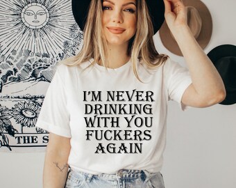 Funny Drinking T-Shirt: "I'm Never Drinking With You"