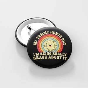 My Tummy Hurts But I&#39;m Being Really Brave About It, Button Pin 1.5 Inch, Magnet, Funny Quotes, Gift For Her, Gift For Him