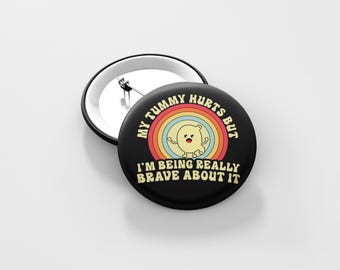 My Tummy Hurts But I&#39;m Being Really Brave About It, Button Pin 1.5 Inch, Magnet, Funny Quotes, Gift For Her, Gift For Him