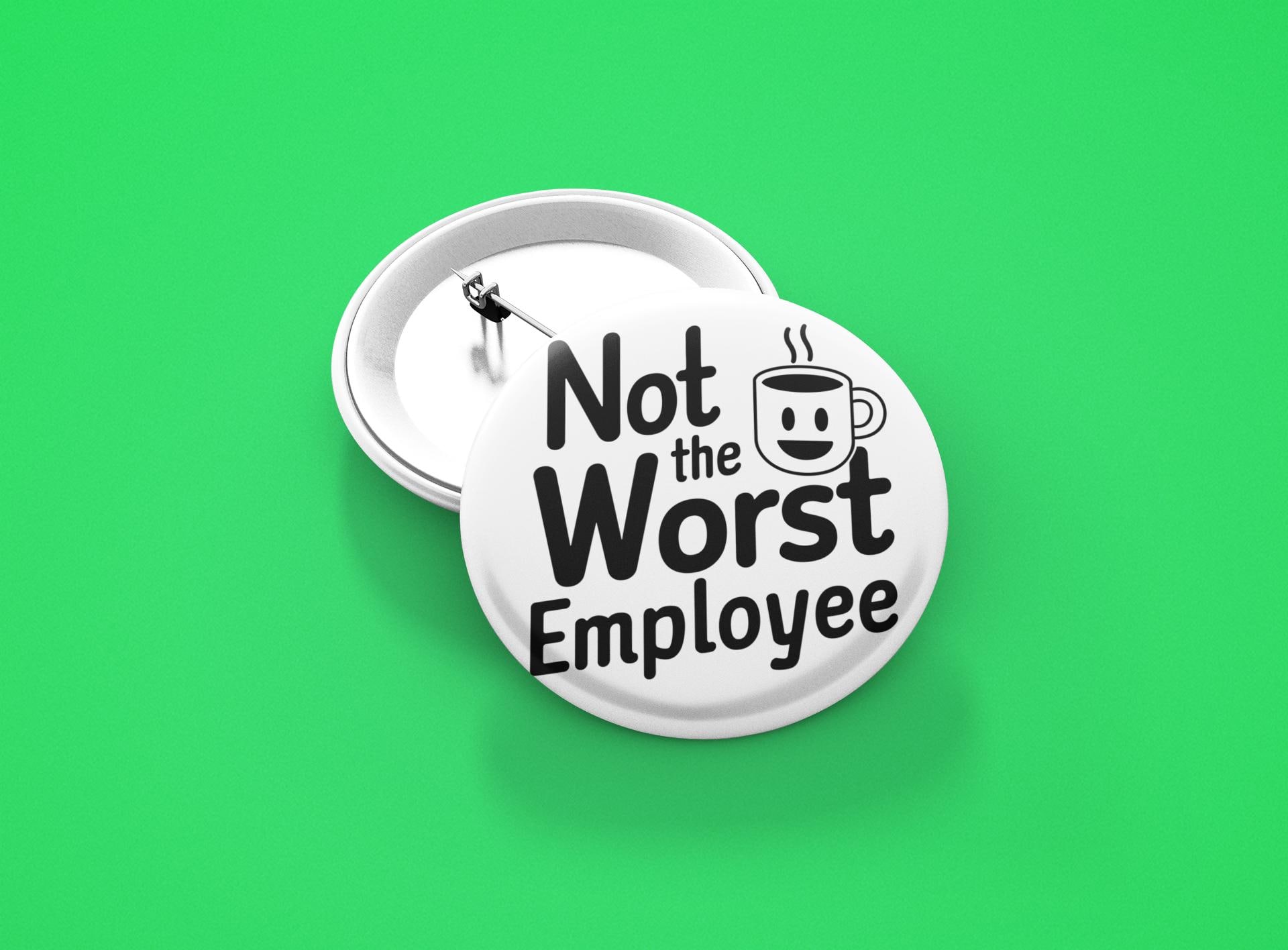 Not The Worst Employee, Button Pin 1.5 Inch, Magnet, Funny Text, Workplace Humor, Sarcastic Quotes, Gift For Him, Gag Gift, Funny Jokes