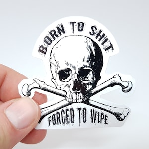 Autocollant Meme « Born to Shit, Forced to Wipe » - Autocollant de crâne drôle et absurde pour la génération Z et les étudiants !