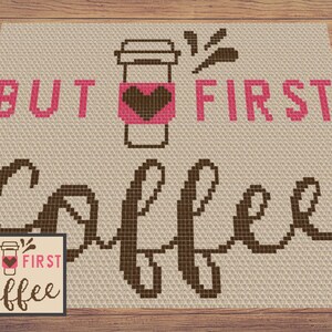 May include: A beige, crocheted coffee mat with the words "BUT FIRST COFFEE" in pink and brown. A coffee cup graphic with a pink heart is featured. A smaller version of the design is in the lower left corner.