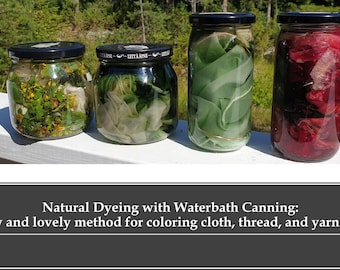 Natural Dyeing with Waterbath Canning: A slow and lovely method for coloring cloth, thread and yarn in jars (PDF)