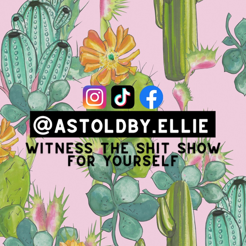 Puede incluir: Un fondo rosa con un patr&oacute;n de cactus y flores. El texto "@ASTOLDBY.ELLIE WITNESS THE SHIT SHOW FOR YOURSELF" est&aacute; en texto negro. Tambi&eacute;n se incluyen iconos de redes sociales para Instagram, TikTok y Facebook.
