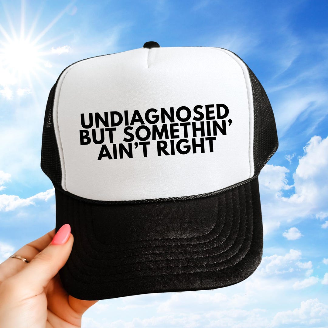 Undiagnosed but I'm Pretty Sure Something Ain't Right Unhinged Trucker ...