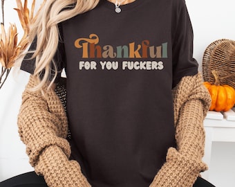 Friendsgiving Tshirt Thankful For You Fuckers Friendsgiving Shirts Funny Thanksgiving Clothes Offensive Shirt Inappropriate Shirts Snarky