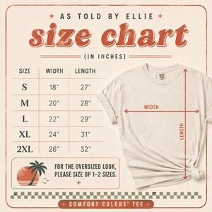 May include: A size chart for a t-shirt with the text AS TOLD BY ELLIE, size chart, and IN INCHES. A table lists sizes S to 2XL with corresponding width and length measurements in inches. A beige t-shirt is shown with width and length arrows.