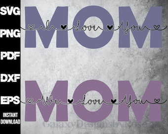 SVG MOM I Love you, png, pdf, dxf, eps, Happy Mother's Day SVG, We Love You Mom svg, Happy Mother's Day design