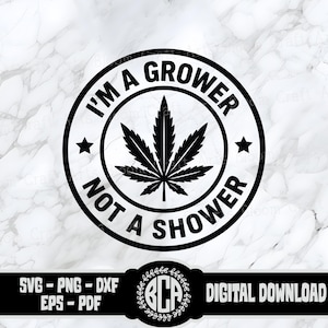 May include: Black and white graphic design featuring a marijuana leaf and the text "I'm a grower, not a shower".
