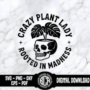 May include: Black and white graphic design featuring a skull with a plant growing out of the top. The text reads "Crazy Plant Lady Rooted in Madness".