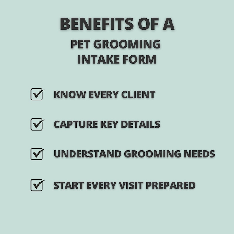 May include: A light green informational graphic titled BENEFITS OF A PET GROOMING INTAKE FORM. It lists four points with checkmark icons: KNOW EVERY CLIENT, CAPTURE KEY DETAILS, UNDERSTAND GROOMING NEEDS, and START EVERY VISIT PREPARED.
