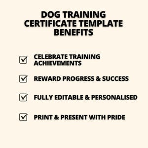 May include: A digital document titled DOG TRAINING CERTIFICATE TEMPLATE BENEFITS. It lists four points with checkmark icons: CELEBRATE TRAINING ACHIEVEMENTS, REWARD PROGRESS & SUCCESS, FULLY EDITABLE & PERSONALISED, and PRINT & PRESENT WITH PRIDE.