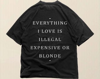 Sarcastisch T-shirt met print: Everything I Love is duur, illegaal of blond