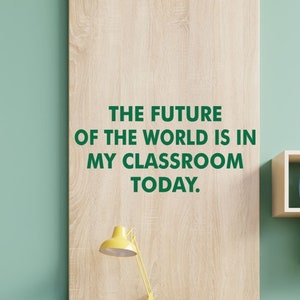 The Future Of The World Is In My Classroom Today Wall or Door Decal For School Teachers | School Wall Teachers Lounge Decor or Gift Idea