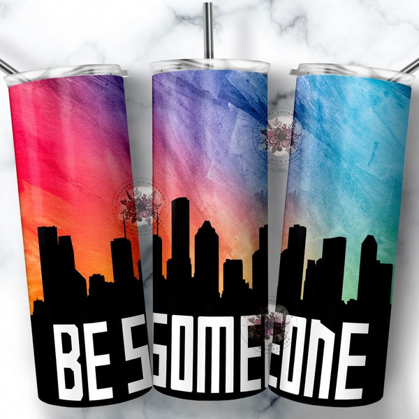 Be Someone Houston Skyline | Sublimation | Instant Download | PNG | Straight 20oz Skinny Tumbler