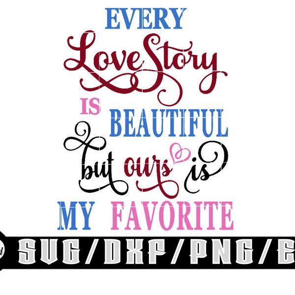 Every Love Story Is Beautiful But Ours Is My Favorite / Layered Digital Downloads for Cricut, Silhouette Etc.. Svg| Eps| Dxf| Png| Files