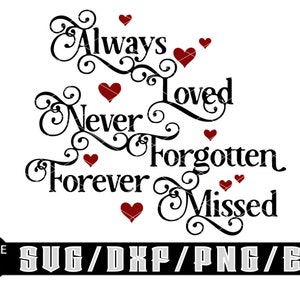 May include: Black and white graphic design with the text "Always Loved Never Forgotten Forever Missed". The design includes decorative swirls and hearts.