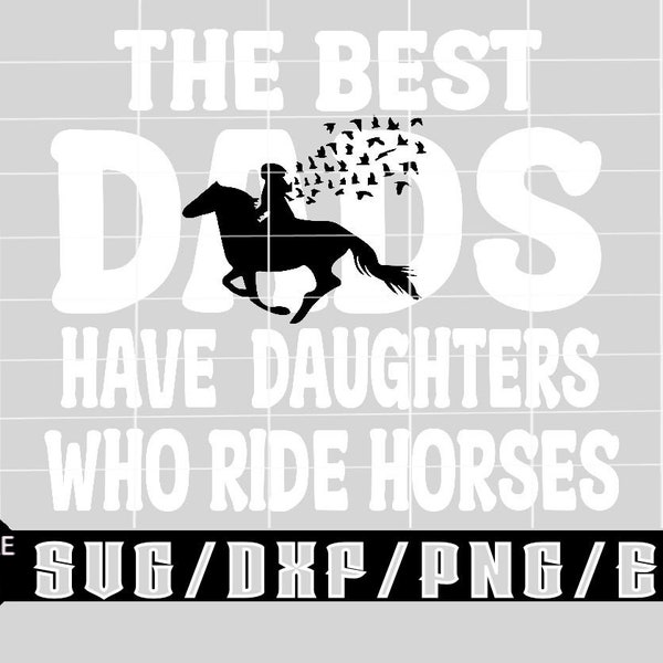 The Best Dads Have Daughters Who Ride Horses/ Layered Digital Downloads for Cricut, Silhouette Etc.. Svg| Eps| Dxf| Png| Files