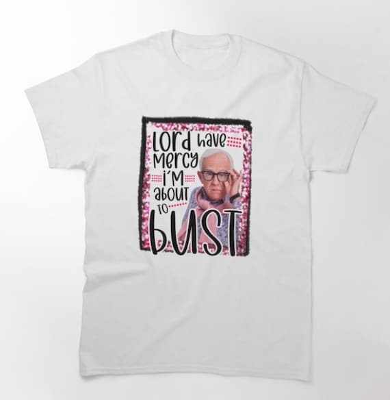 Lord Have Mercy Im About To Bust TShirt Comfy Tee Etsy