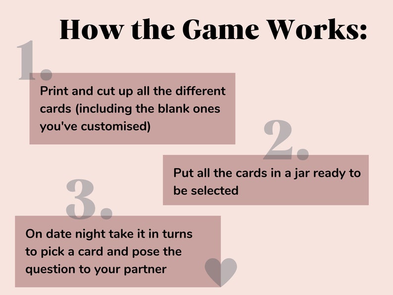 May include: Instructions for a date night game: 1. Print and cut out the cards. 2. Put the cards in a jar. 3. On date night, take turns picking a card and asking the question to your partner.