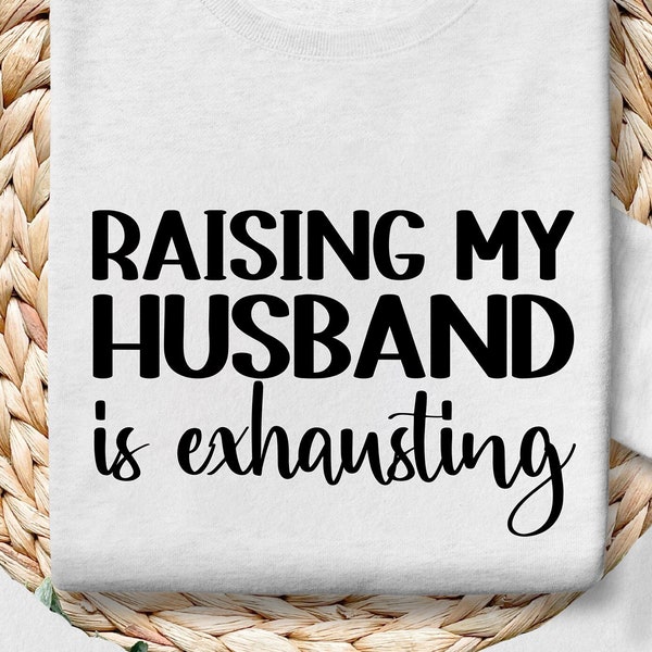 Raising My Husband is Exhausting, PNG, Funny Sarcastic Quote, Transparent File, Sublimation, Crafting, INSTANT DOWNLOAD