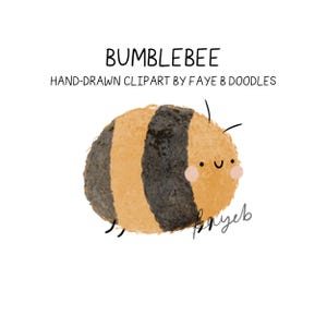 May include: A digital illustration of a round bumblebee with yellow and black stripes, a smiling face, and pink cheeks. The text reads BUMBLEBEE HAND-DRAWN CLIPART BY FAYE B DOODLES, with a signature by fayeb located near the bottom right corner.