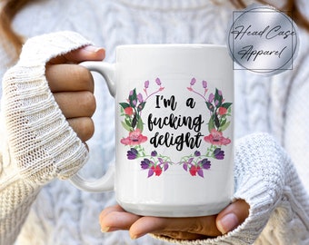 I'm a Fucking Delight Coffee Mug, Offensive Coffee Mug, Custom Coffee Mug, Funny Coffee Mug, Gift for her, Floral Mug, Sarcastic Mug