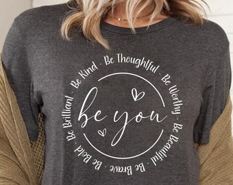 Be You Love Shirt, Motivational Gifts, Inspirational Gift, Girlfriend Gift, Be Kind Shirt,Therapy Shirt, Aesthetic Shirt,Mental Health Shirt