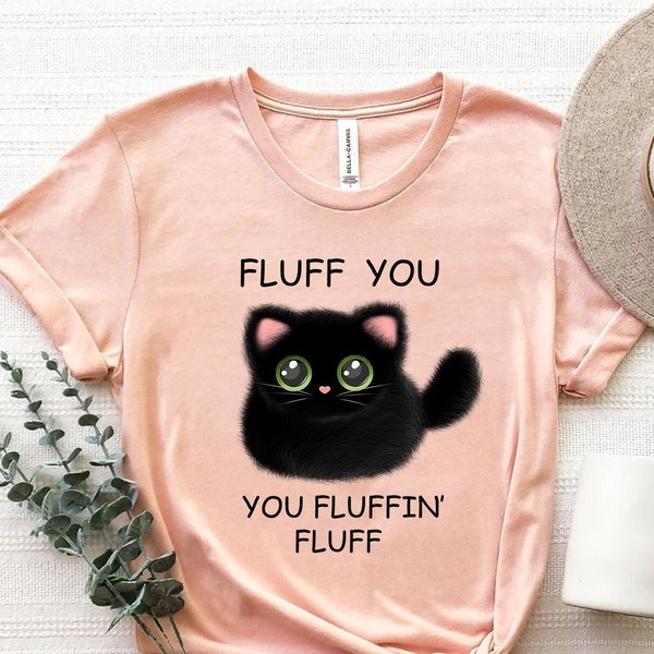 Fluff You You Fluffin Fluff Shirt, Funny Cat Shirt, Fluff You Shirt, Funny Sarcastic Shirt, Funny Women Shirt, Funny Gift Shirt, Cat Shirt