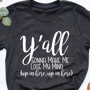 Mom Life Shirt, Funny Mom Shirts, Mom T-Shirts, Funny Mom TShirts,  Mom Life , Y&#39;all Gonna Make Me Lose My Mind Shirts, Y&#39;all Shirt