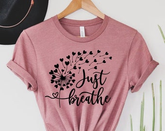 Just Breathe Shirt, Meditation Shirt, Yoga Shirt, Relax Shirt, Dandelion Shirt, Relaxing Shirt, Floral Shirt, Flower Shirt, Positive Shirt