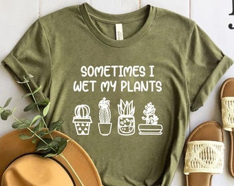 Sometimes I Wet My Plants shirt, Funny Plant shirt, Plant lover gift, Plant lovers gifts, Garden shirt for women Gardening gift Gardener tee