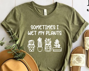 Sometimes I Wet My Plants shirt, Funny Plant shirt, Plant lover gift, Plant lovers gifts, Garden shirt for women Gardening gift Gardener tee