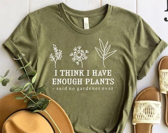 I Think I Have Enough Plants Shirt, Gardener Shirt, Gardening Shirt, Plant Lover Shirt, Plant Shirt, Earth Day Shirt, Gifts For Gardener Tee