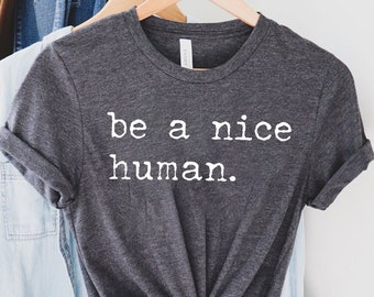 Be A Nice Human, Cute Women Shirt, Be Kind Shirt, Be Nice Shirt, Inspirational Shirt, Motivational Shirt, Brunch Shirt