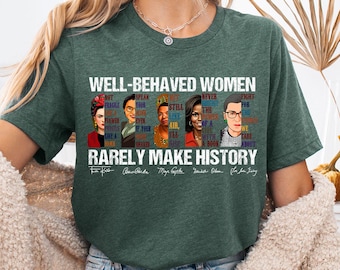 Well Behaved Women Rarely Make History Shirt, Feminist Shirt, Female Empowerment, Strong Women Shirt,Womens Rights Shirt,Empowered Women Tee