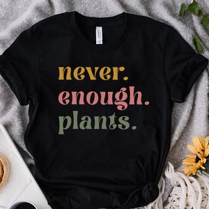 Plant Shirt, Plant Lover Gift, Plant Lover Shirt, Gardening Shirt, Plant T Shirt, Never Enough Plants Shirt, Gardening Gift, Gardener Tshirt
