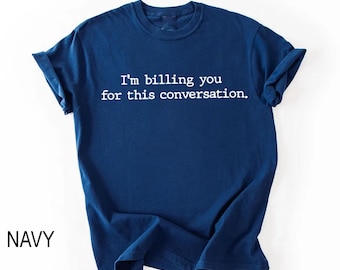 I'm Billing You For This Conversation, Law Student Shirt, Pscyhology Student, Lawyer Shirt, Psychologist Shirt, Counseling Shirt,Lawyer Gift