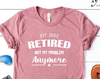 Retired 2022 Not My Problem Anymore T-Shirts, Custom Retirement Shirts, Retirement Gifts for Women, Teacher Retirement Party Tops, Est 2022