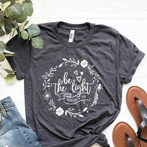 Be The Light T-Shirt, Bible Verse Shirt, Pray Shirt, Christian Bible Shirts, Inspirational Tee, Christian Shirt, Matthew 5:14 ,Faith T-shirt